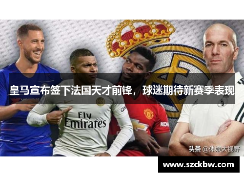 皇马宣布签下法国天才前锋，球迷期待新赛季表现