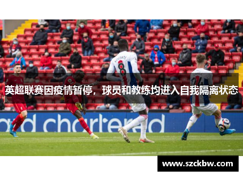 英超联赛因疫情暂停，球员和教练均进入自我隔离状态